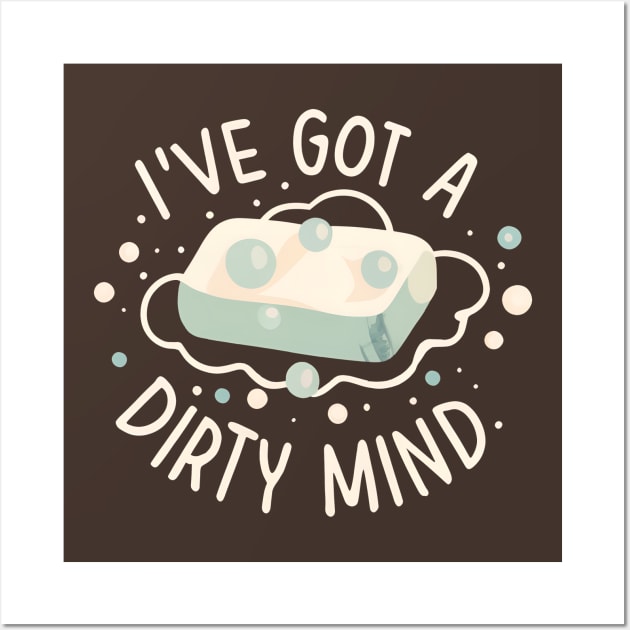 I've Got a Dirty Mind Wall Art by Shirt for Brains